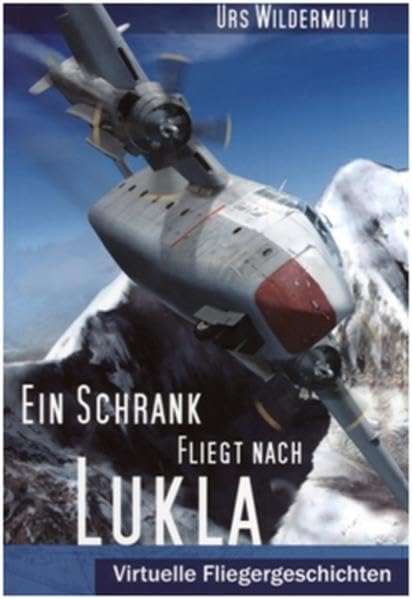 Ein Schrank fliegt nach Lukla: Virtuelle Fliegergeschichten Business & Technology