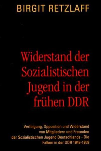 Widerstand der Sozialistischen Jugend in der frühen DDR: Verfolgung, Opposition und Widerstand von Mitgliedern und Freunden der Sozialistischen Jugend ... in der DDR 1949-1959. Eine Dokumentation Books