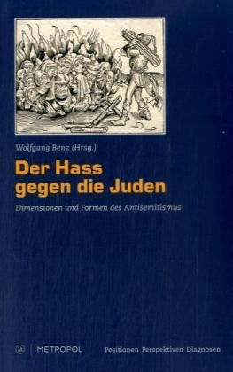Der Hass gegen die Juden: Dimensionen und Formen des Antisemitismus (Positionen - Perspektiven - Diagnosen) Politics & History