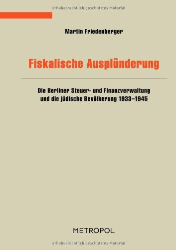 Fiskalische Ausplünderung: Die Berliner Steuer- und Finanzverwaltung und die jüdische Bevölkerung 1933-1945 Business, Finance & Career