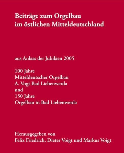 Orgelbau - 100 Jahre Mitteldeutscher Orgelbau A. Voigt Bad Liebenwerda, 150 Jahre Orgelbau in Bad Liebenwerda, Beiträge zum Orgelbau im östlichen Mitteldeutschland Politics & History