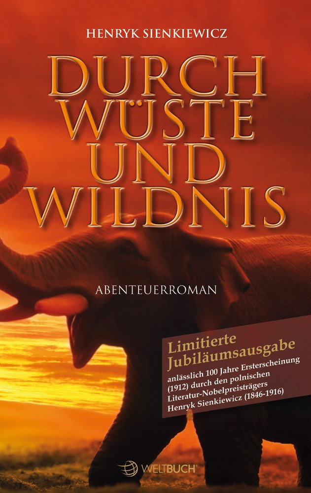 DURCH WÜSTE UND WILDNIS: Zum 100-jährigen Jubiläum der Erscheinung der Originalausgabe von 1912 des polnischen Schriftstellers und Literatur-Nobelpreisträgers Henryk Sienkiewicz (1846-1916) Action & Adventure