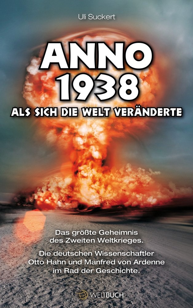 ANNO 1938 – Als sich die Welt veränderte: Das größte Geheimnis des Zweiten Weltkrieges. Die deutschen Wissenschaftler Otto Hahn und Manfred von Ardenne im Rad der Geschichte Leisure, Home & Garden