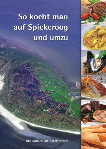 So kocht man auf Spiekeroog und umzu: eine kulinarische Reise über die Insel und zum nahen Festland Cooking & Enjoying