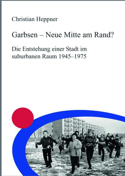 Garbsen - neue Mitte am Rand? Die Entstehung einer Stadt im suburbanen Raum 1945 - 1975 book