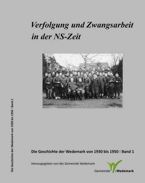 Verfolgung und Zwangsarbeit in der NS-Zeit: Die Geschichte der Wedemark von 1930 bis 1950 Band 1 Politics & History