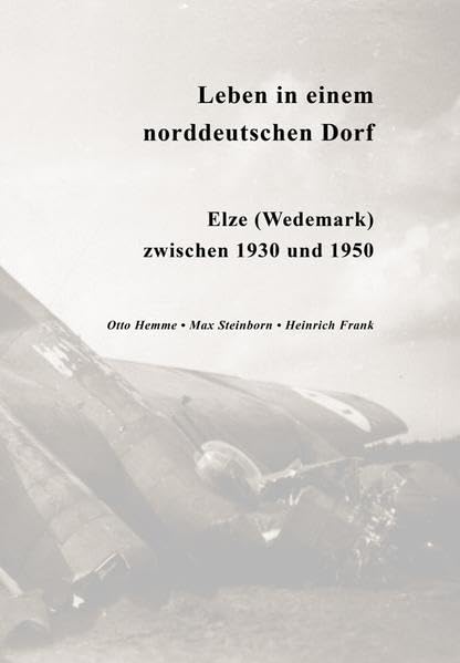 Leben in einem norddeutschen Dorf: Elze (Wedemark) zwischen 1930 und 1950 Politics & History