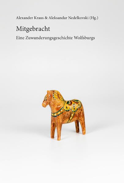 Mitgebracht: Eine Zuwanderungsgeschichte Wolfsburgs Politics & Society