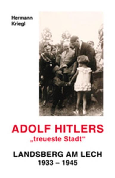 Adolf Hitlers "treueste Stadt": Landsberg am Lech 1933-1945 Politics & History
