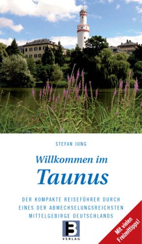 Willkommen im Taunus: Der kompakte Reiseführer durch eines der abwechslungsreichsten Mittelgebirge Deutschlands: Der kompakte Reiseführer durch eines ... Deutschlands. Mit vielen Freizeittipps! Travel Guides