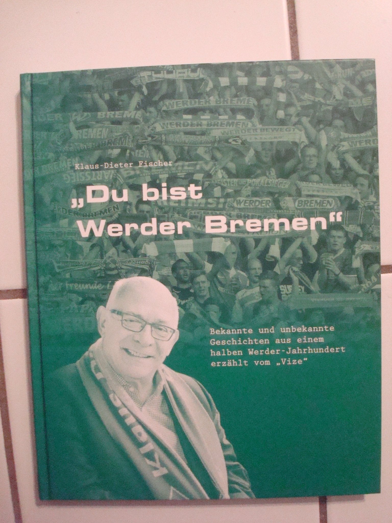 "Du bist Werder Bremen": Bekannte und unbekannte Geschichten aus einem halben Werder-Jahrhundert erzählt vom „Vize“ Personalities