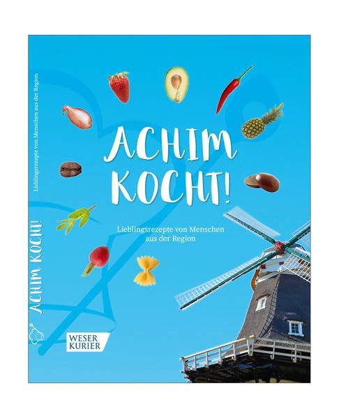 Achim kocht!: LIeblingsrezepte von Menschen aus der Region Cooking & Enjoying