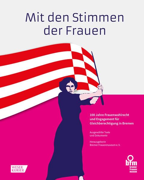 Mit den Stimmen der Frauen: 100 Jahre Frauenwahlrecht und Engagement für Gleichberechtigung in Bremen Politics & History