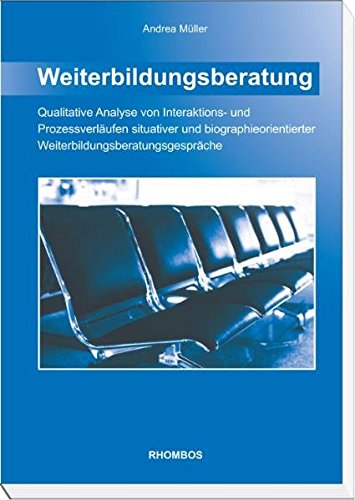 Weiterbildungsberatung. Qualitative Analyse von Interaktions- und Prozessverläufen situativer und biographieorientierter Weiterbildungsberatungsgespräche Science
