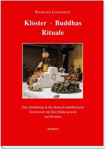 Klöster · Buddhas · Rituale: Eine Einführung in die tibetisch-buddhistische Geisteswelt mit ihrer Bildersprache und Ritualen - Lindhorst, Raimund book