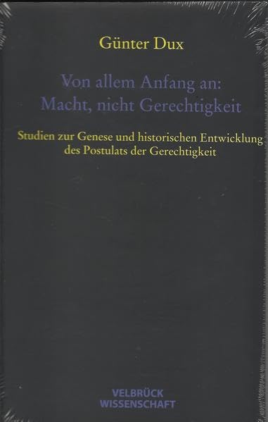Von allem Anfang an: Macht, nicht Gerechtigkeit: Studien zur Genese und historischen Entwicklung des Postulats der Gerechtigkeit Law