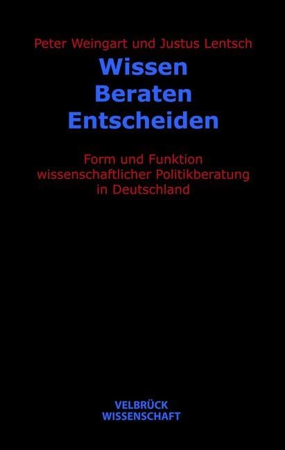 Wissen - Beraten - Entscheiden: Form und Funktion wissenschaftlicher Politikberatung in Deutschland Law