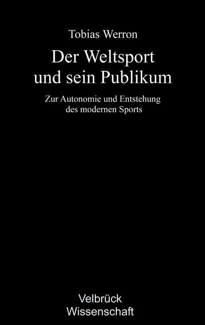 Der Weltsport und sein Publikum: Zur Autonomie und Entstehung des modernen Sports Law