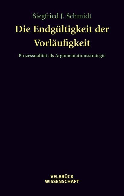 Die Endgültigkeit der Vorläufigkeit: Prozessualität als Argumentationsstrategie Philosophy