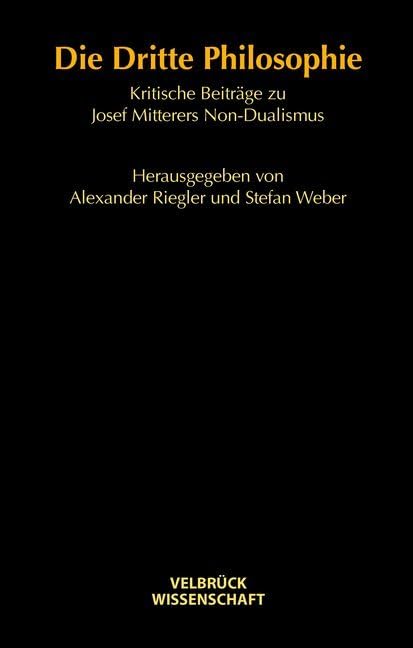Die Dritte Philosophie: Kritische Beiträge zu Josef Mitterers Non-Dualismus Philosophy