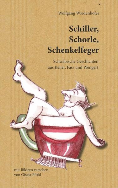 Schiller, Schorle, Schenkelfeger: Schwäbische Geschichten aus Keller, Fass und Wengert Contemporary literature Books