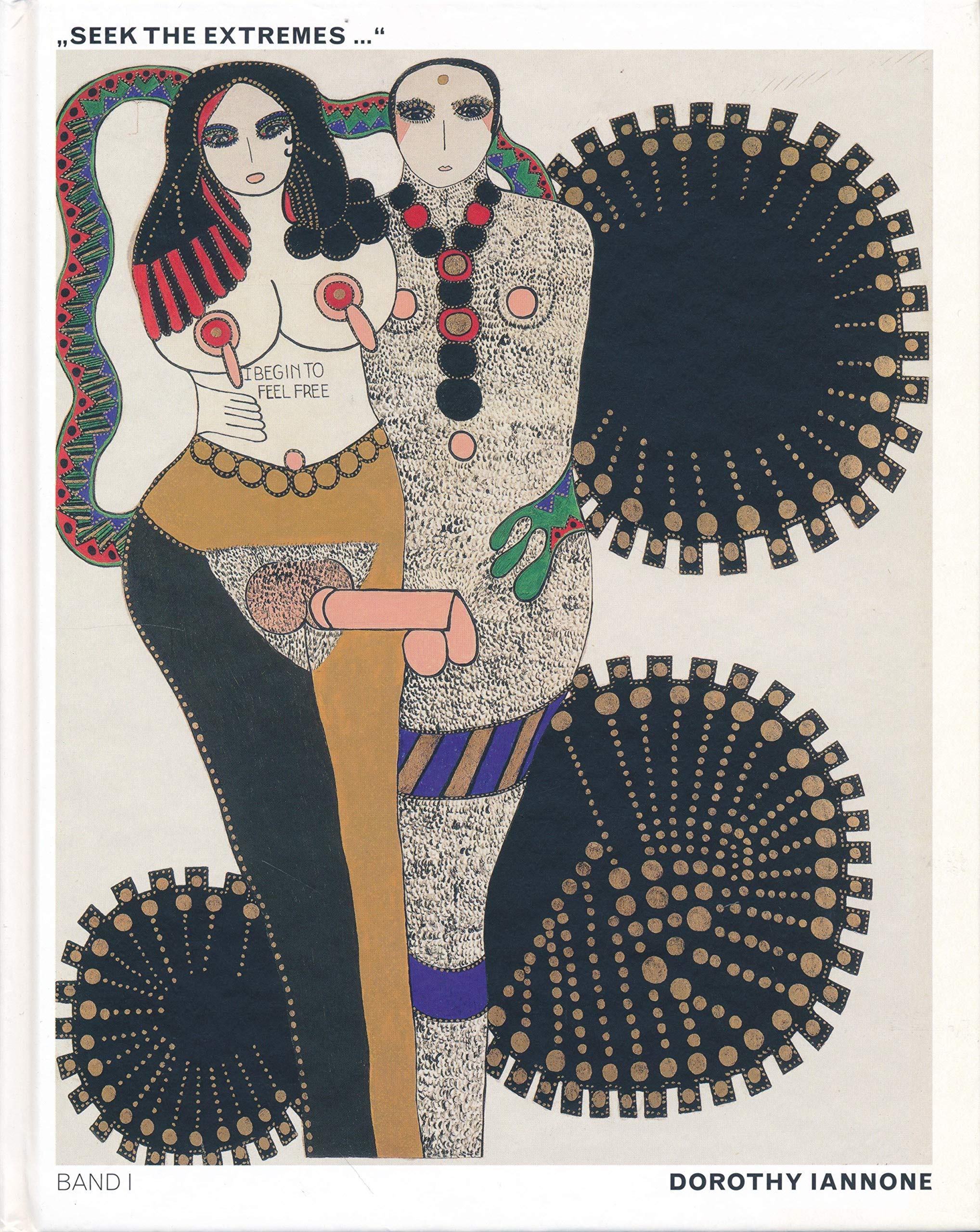 Lee Lozano & Dorothy Iannone. Seek the Extremes . Band 1 und 2 / Dorothy Iannone: Seek the Extremes … Bd. I Film, Art & Culture
