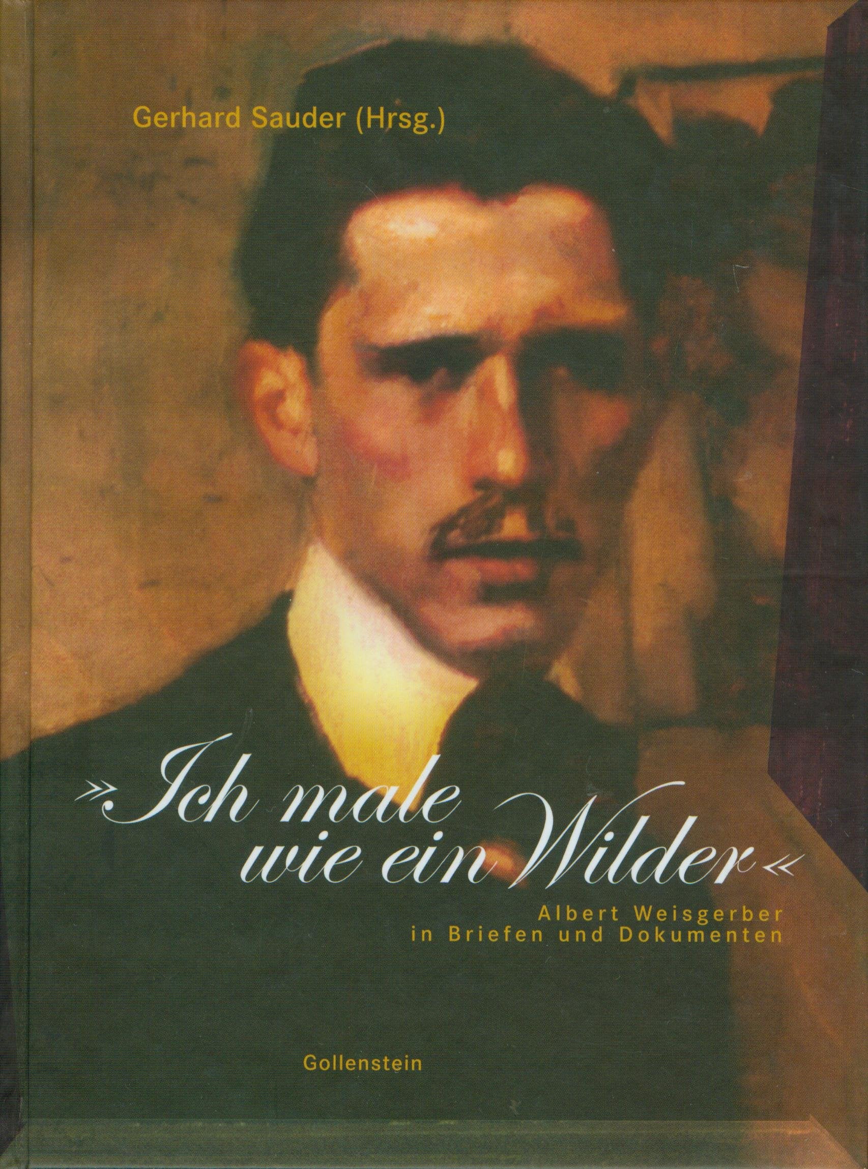 Ich male wie ein Wilder: Albert Weisgerber in Briefen und Dokumenten Essays & Short Stories