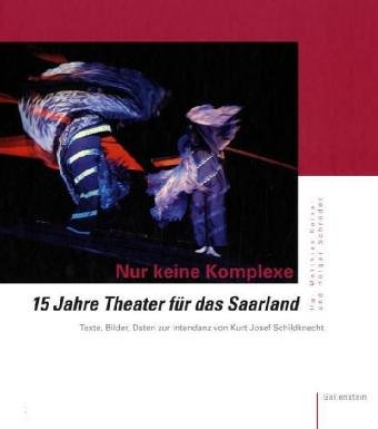 Nur keine Komplexe: 15 Jahre Theater für das Saarland. Texte, Bilder, Daten zur Intendanz von Kurt Josef Schildknecht Film, Art & Culture