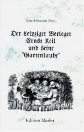 Der Leipziger Verleger Ernst Keil und seine "Gartenlaube" Media & Communication