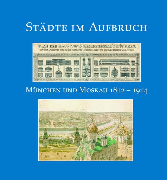 Städte im Aufbruch. München und Moskau 1812-1914.: Ausstellung des Bayerischen Hauptstaatsarchivs, des Stadtarchivs München und des Museums für die ... der Staatlichen Archive Bayerns) Politics & History