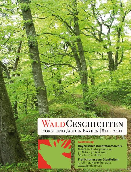 WaldGeschichten. Forst und Jagd in Bayern 811-2011: Ausstellung des Bayerischen Hauptstaatsarchivs, 2011 (Ausstellungskataloge der Staatlichen Archive Bayerns) Natural Sciences