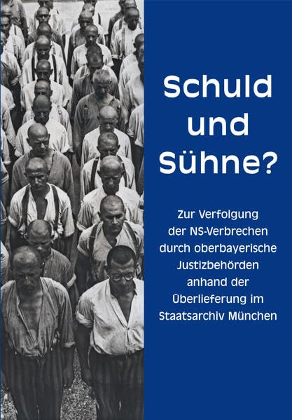Schuld und Sühne? Zur Verfolgung der NS-Verbrechen durch oberbayerische Justizbehörden anhand der Überlieferung im Staatsarchiv München: Eine ... Archive Bayerns - Kleine Ausstellungen) German history