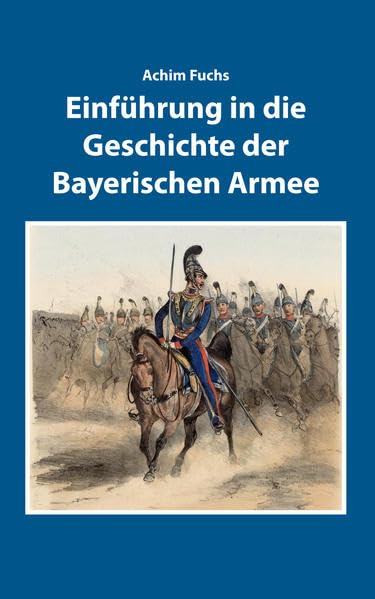 Einführung in die Geschichte der Bayerischen Armee (Sonderveröffentlichungen der Staatlichen Archive Bayerns) Politics & History