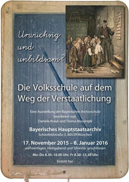 Urwüchsig und unbildsam? die Volksschule auf dem Weg der Verstaatlichung: Eine Ausstellung der Bayer. Archivschule der Generaldirektion der Staatl. ... Archive Bayern - Kleine Ausstellungen) German history