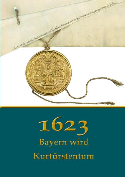1623. Bayern wird Kurfürstentum: Eine Ausstellung des Bayerischen Hauptstaatsarchivs (Staatliche Archive Bayerns - Kleine Ausstellungen) Politics & History
