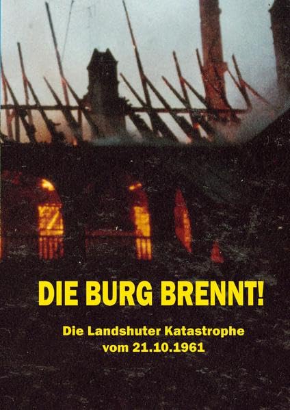 Die Burg brennt! Die Landshuter Katastrophe vom 21.10.1961: Eine Ausstellung des Staatsarchivs Landshut in Zusammenarbeit mit der Bayerischen ... Archive Bayerns - Kleine Ausstellungen) Film, Art & Culture