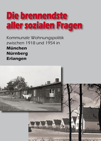 Die brennendste aller sozialen Fragen. Kommunale Wohnungspolitik zwischen 1918 und 1954 in München, Nürnberg, Erlangen: Eine Ausstellung der ... Archive Bayern - Kleine Ausstellungen) German history