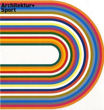 Architektur und Sport: Vom antiken Stadion zur modernen Arena: Katalog zur Ausstellung im Architekturmuseum der TU München in der Pinakothek der Moderne, München, 2006 Architecture