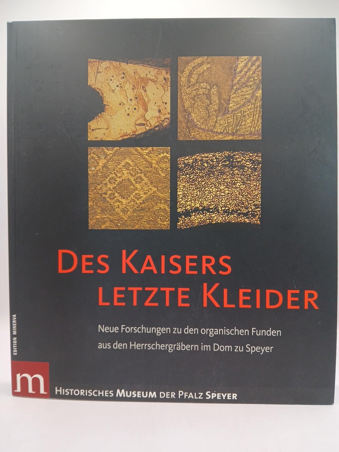 Des Kaisers letzte Kleider: Neue Forschungen zu den organischen Funden aus der Herschergräbern im Dom zu Speyer: Neue Forschungen zu den organischen ... 2011. Hrsg.: Hist. Museum der Pfalz Speyer Natural Sciences