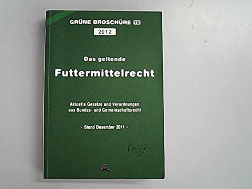 Das geltende Futtermittelrecht: Grüne Broschüre 2012 Law