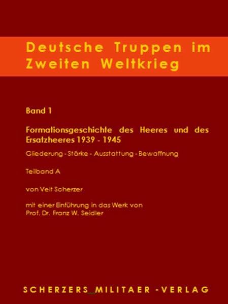 Deutsche Truppen im Zweiten Weltkrieg / Band 1 A, Formationsgeschichte des Heeres und des Ersatzheeres 1939-1945: Gliederung-Stärke-Ausrüstung-Bewaffnung Politics & History