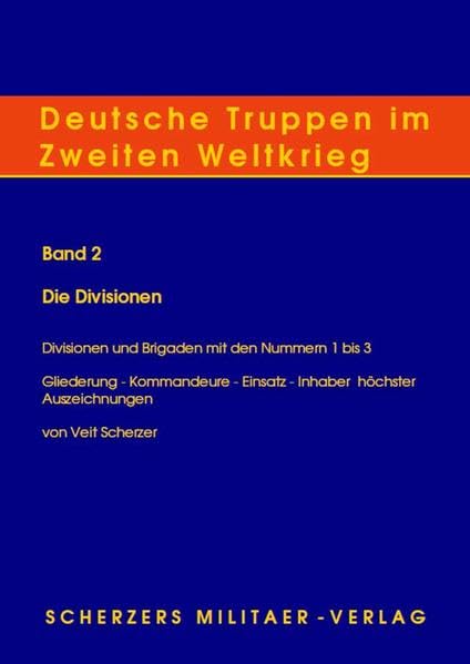 Deutsche Truppen im Zweiten Weltkrieg / Band 2, Die Divisionen - Divisionen und Brigaden mit den Nummern 1 bis 3: Gliederung - Kommandeure - Einsätze - Inhaber höchster Auszeichnungen Politics & History