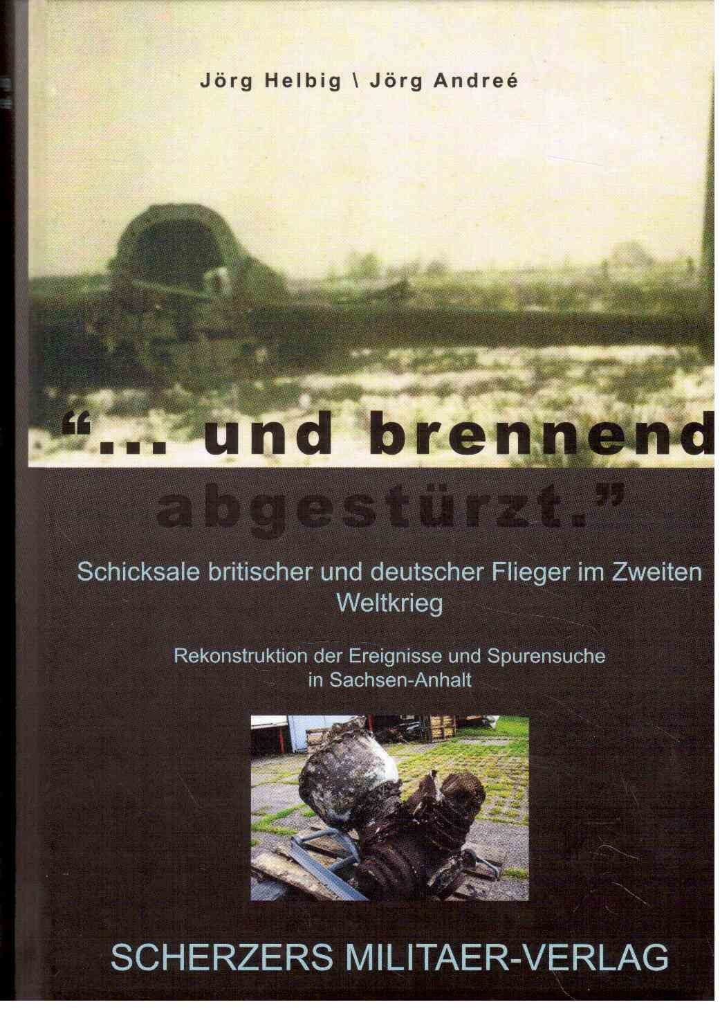 "...und brennend abgestürzt.": Schicksale britischer und deutscher Flieger im Zweiten Weltkrieg - Rekonstruktion der Ereignisse und Spurensuche in Sachsen-Anhalt Politics & History
