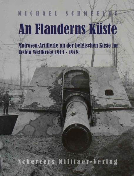 An Flanderns Küste - Matrosen-Artillerie an der belgischen Küste im Ersten Weltkrieg 1914 – 1918 Politics & History