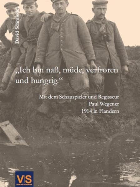 „Ich bin naß, müde, verfroren und hungrig.“: Mit dem Schauspieler und Regisseur Paul Wegener 1914 in Flandern Politics & History