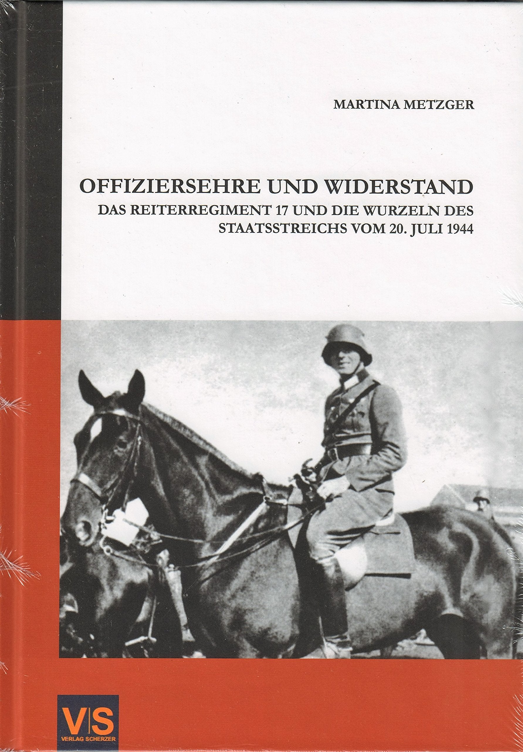 Offiziersehre und Widerstand: DAS REITERREGIMENT 17 UND DIE WURZELN DES STAATSSTREICHS VOM 20. JULI 1944 Natural Sciences