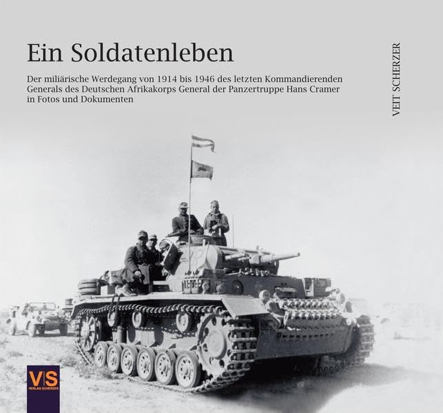 Ein Soldatenleben: Der militärische Werdegang von 1914 bis 1946 des letzten Kommandierenden Generals des Deutschen Afrikakorps General der Panzertruppe Hans Cramer in Fotos und Dokumenten Politics & History