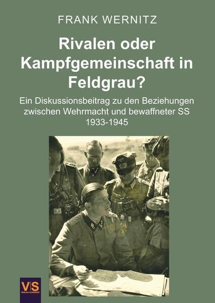 Rivalen oder Kampfgemeinschaft in Feldgrau?: Ein Diskussionsbeitrag zu den Beziehungen zwischen Wehrmacht und bewaffneter SS 1933–1945 Politics & History