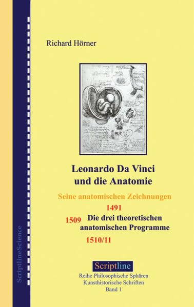 Leonardo da Vinci und die Anatomie: Seine anatomischen Zeichnungen. Die drei theoretischen anatomischen Programme: 1491, 1509, 1510/11 Film, Art & Culture