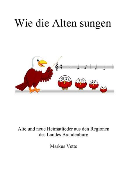 Wie die Alten sungen: Alte und Neue Heimatlieder aus den Regionen des Landes Brandenburg Natural Sciences
